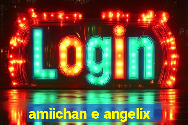 amiichan e angelix